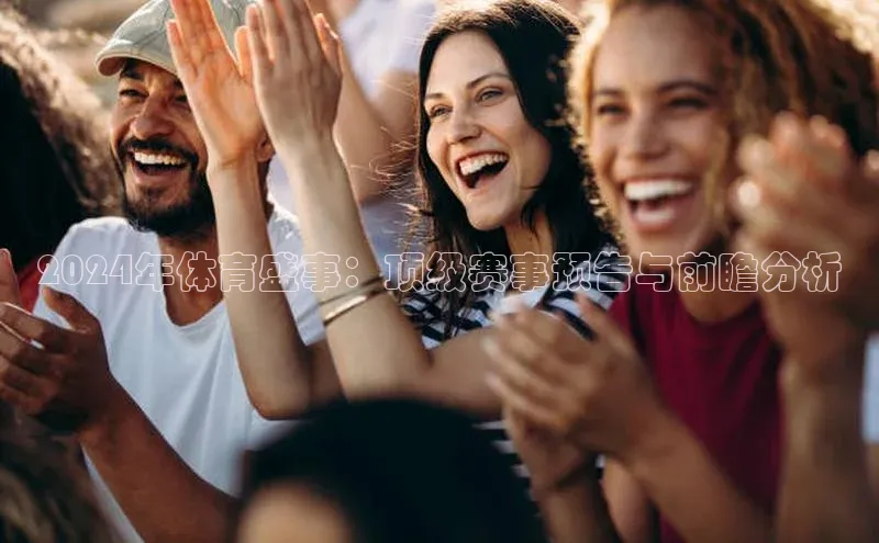 天辰平台官方网站入口神思电子2024年体育盛事：顶级赛事预告与前瞻分析