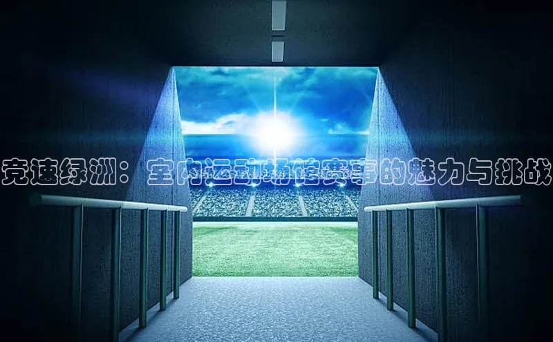 竞速绿洲：室内运动场馆赛事的魅力与挑战