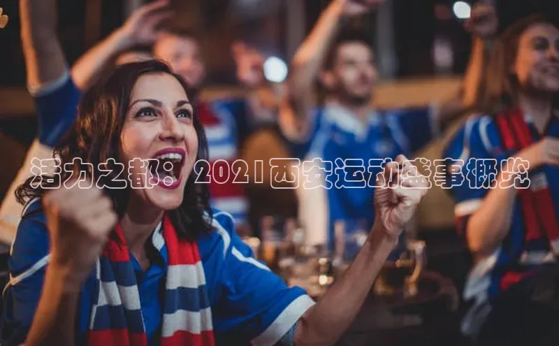 活力之都：2021西安运动盛事概览