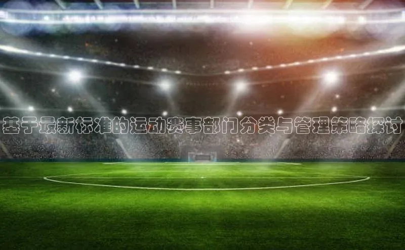 基于最新标准的运动赛事部门分类与管理策略探讨