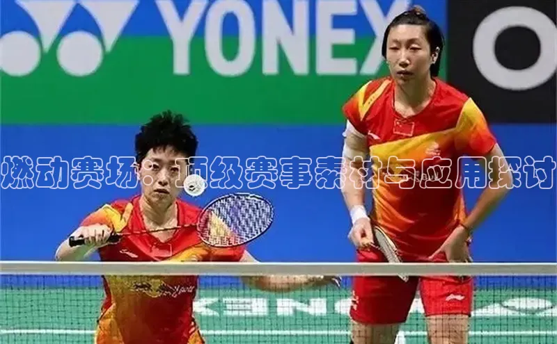 燃动赛场：顶级赛事素材与应用探讨