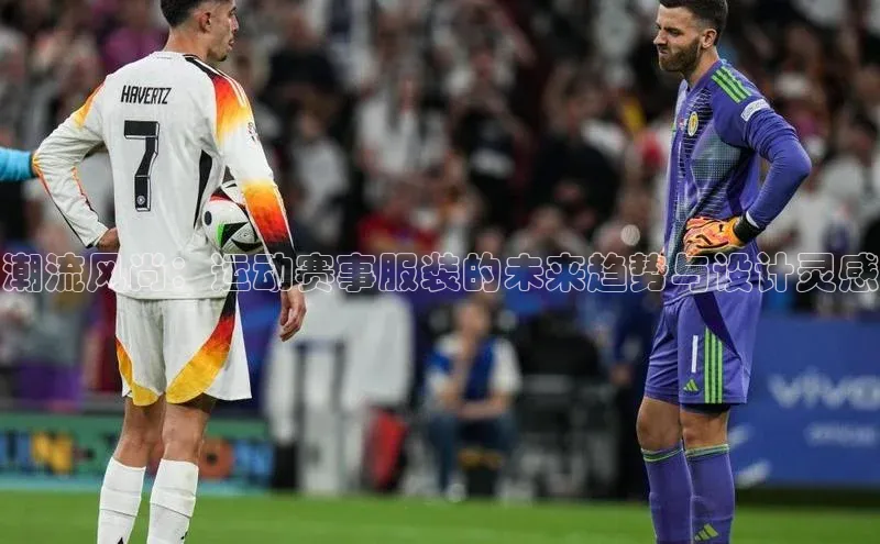 潮流风尚：运动赛事服装的未来趋势与设计灵感