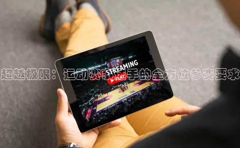 超越极限：运动赛事选手的全方位参赛要求