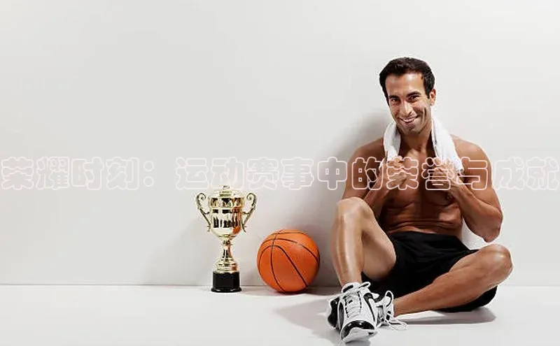 荣耀时刻：运动赛事中的荣誉与成就