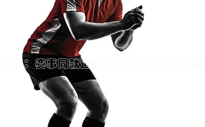 极限：赛事同款运动背包的户外探险体验