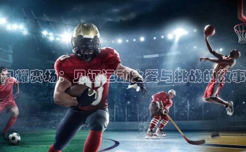 闪耀赛场：见证运动之爱与挑战的故事