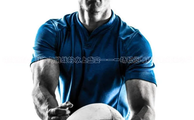 花样游泳：魅力与挑战的水上盛宴——一场视觉与技巧的双重享受