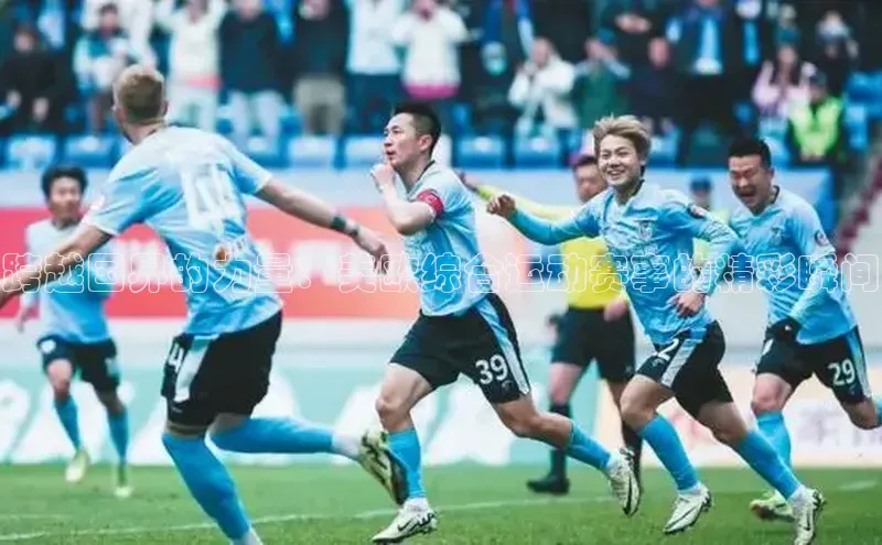 跨越国界的力量：美欧综合运动赛事的精彩瞬间