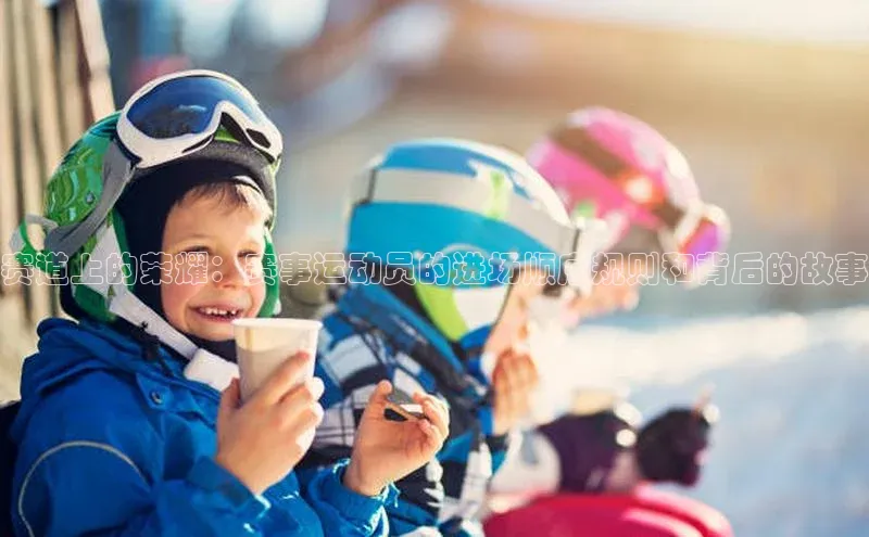 赛道上的荣耀：赛事运动员的进场顺序规则和背后的故事