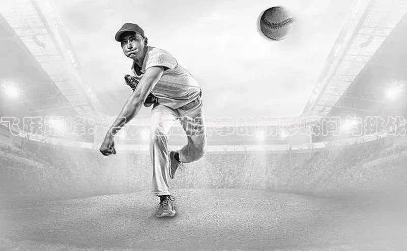 飞跃巅峰：各大运动赛事的精彩瞬间与挑战