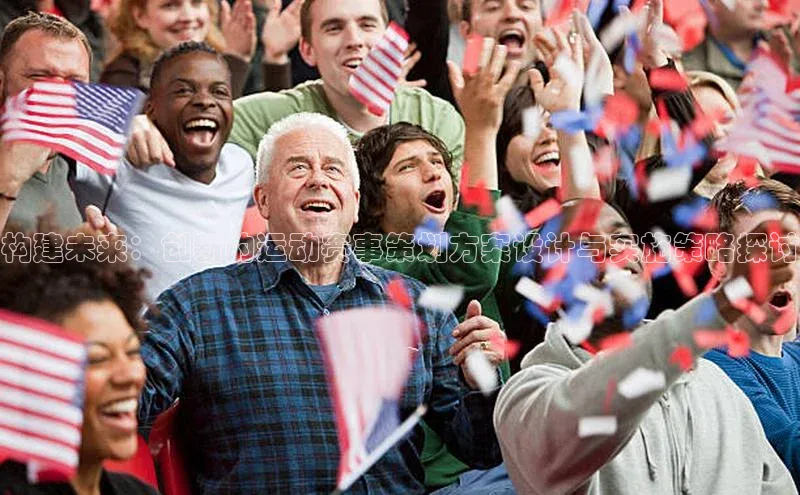构建未来：创新的运动赛事策划方案设计与实施策略探讨