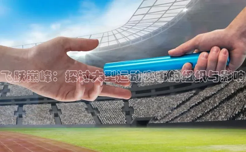 飞跃巅峰：探讨大型运动赛事的组织与影响